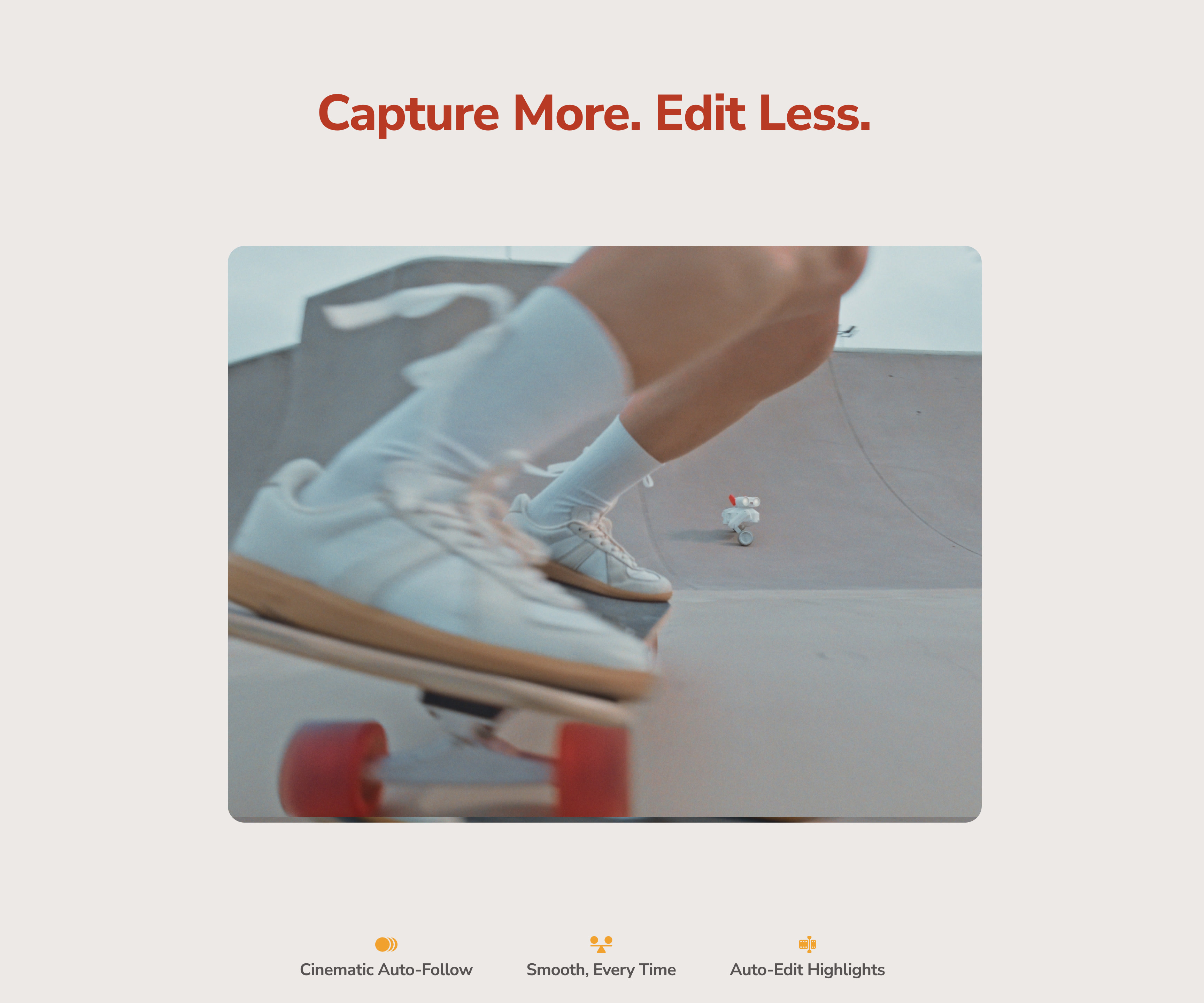 Capture More. Edit Less.